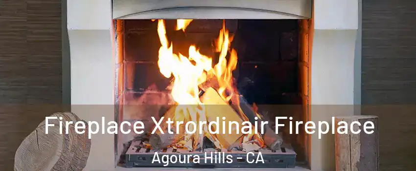  Fireplace Xtrordinair Fireplace Agoura Hills - CA