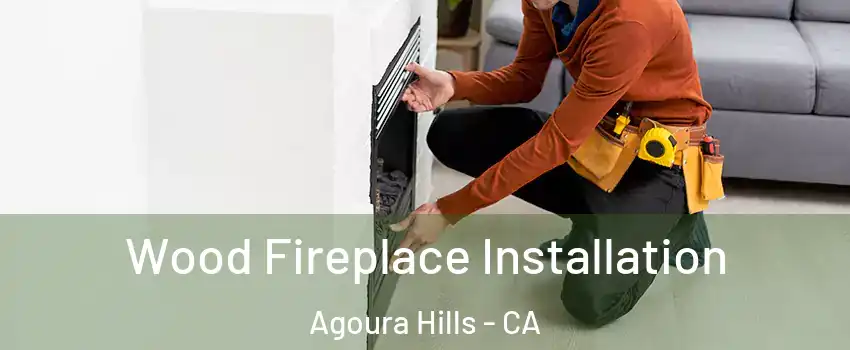  Wood Fireplace Installation Agoura Hills - CA