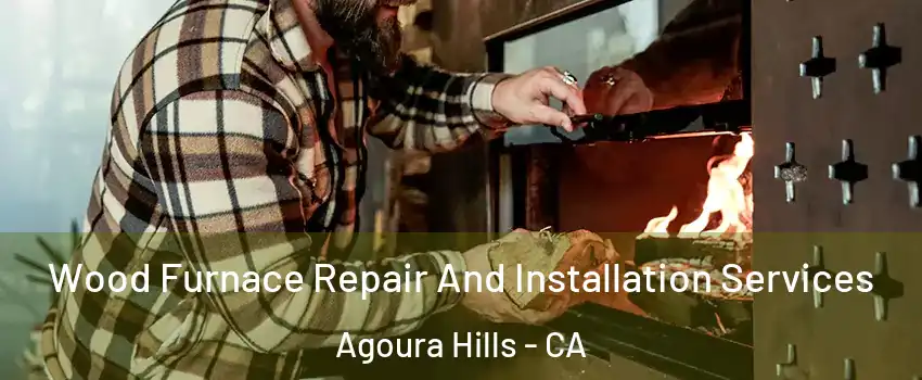  Wood Furnace Repair And Installation Services Agoura Hills - CA